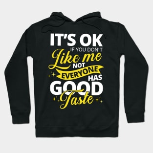 Sarcasm Saying, It's Ok If you don't like me Not Everyone Has Good Taste Hoodie